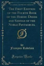 The First Edition of the Fourth Book of the Heroic Deeds and Sayings of the Noble Pantagruel (Classic Reprint)