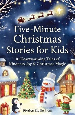 Five-Minute Christmas Stories for Kids: A Cozy Holiday Collection of Kindness, Joy & Christmas Magic: 10 Heartwarming Christmas Tales for Ages 3-8 Short Bedtime Stories for the Holiday Season