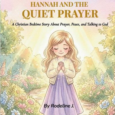 Hannah and the Quiet Prayer: A Christian Bedtime Story About Prayer, Peace, and Talking to God for Children Ages 3-6