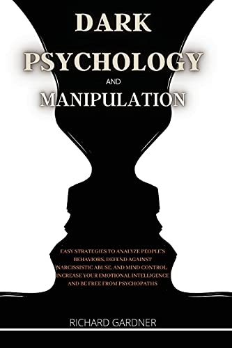 Dark Psychology and Manipulation: Easy strategies to analyze people's behaviors, defend against narcissistic abuse, and mind control. Increase your emotional intelligence and be free from psychopaths