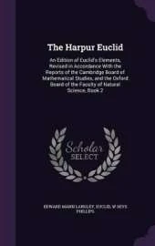 The Harpur Euclid: An Edition of Euclid's Elements, Revised in Accordance With the Reports of the Cambridge Board of Mathematical Studies, and the Oxford Board of the Faculty of Natural Science, Book 2