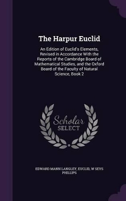 The Harpur Euclid: An Edition of Euclid's Elements, Revised in Accordance With the Reports of the Cambridge Board of Mathematical Studies, and the Oxford Board of the Faculty of Natural Science, Book 2
