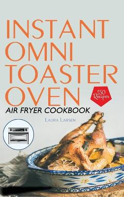 Instant Omni Toaster Oven Air Fryer Cookbook: 150 Easy, Crispy and Healthy Recipes which anyone can cook.