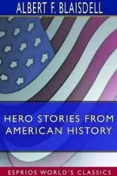 Hero Stories From American History (Esprios Classics)