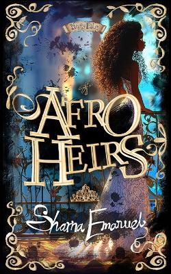 The AfroHeirs of Afrotopia: A Fantasy Adventure about Illegal Wishes, Criminal Princesses, Enchanted Books, Schools for Royalty, Evil Princes, and Magical Crowns