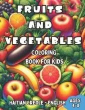 Haitian Creole - English Fruits and Vegetables Coloring Book for Kids Ages 4-8: Bilingual Coloring Book with English Translations Color and Learn Haitian Creole For Beginners Great Gift for Boys & Girls