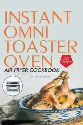 Instant Omni Toaster Oven Air Fryer Cookbook: 150 Easy, Crispy and Healthy Recipes which anyone can cook.