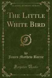 The Little White Bird (Classic Reprint)