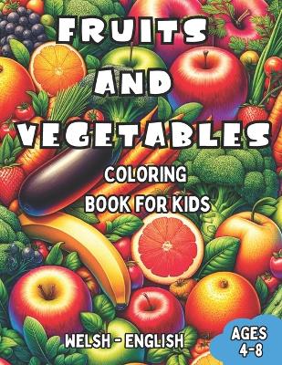 Welsh - English Fruits and Vegetables Coloring Book for Kids Ages 4-8: Bilingual Coloring Book with English Translations Color and Learn Welsh For Beginners Great Gift for Boys & Girls