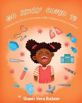 Go Away, Covid-19!: A Rhyming Kids Story To Encourage Positive Thinking During A Pandemic