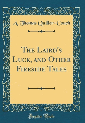 The Laird's Luck, and Other Fireside Tales (Classic Reprint)