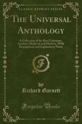 The Universal Anthology: A Collection of the Best Literature, Ancient, Medieval and Modern, With Biographical and Explanatory Notes (Classic Reprint)