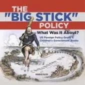 The "Big Stick" Policy: What Was It About? US Foreign Policy Grade 6 Children's Government Books