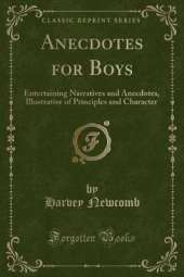 Anecdotes for Boys: Entertaining Narratives and Anecdotes, Illustrative of Principles and Character (Classic Reprint)