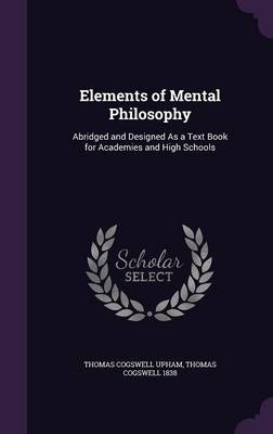 Elements of Mental Philosophy: Abridged and Designed as a Text Book for Academies and High Schools