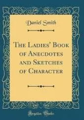 The Ladies' Book of Anecdotes and Sketches of Character (Classic Reprint)
