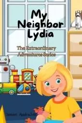 My Neighbor Lydia: The Extraordinary Adventures Series