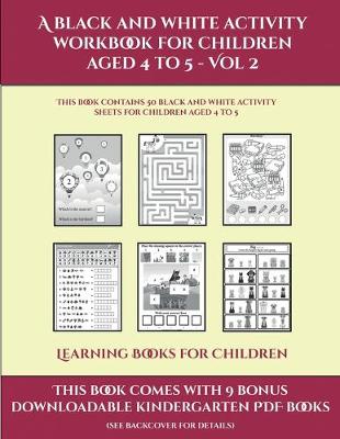 Learning Books for Children (A black and white activity workbook for children aged 4 to 5 - Vol 2): This book contains 50 black and white activity sheets for children aged 4 to 5