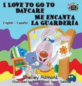 I Love to Go to Daycare Me Encanta La Guarderia: English Spanish Bilingual Edition