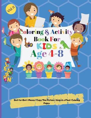 Coloring & Activity Book for Kids 4-8: Amazing Coloring and Activity Book for Kids Age 4-8, Preschool, Kindergarten Fun Coloring and Activities Workbook for Kids, Coloring Pages, Dot to Dot Designs, Mazes, Search And Find, Copy the Picture for Your Kid to