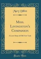 Miss. Livingston's Companion: A Love Story of Old New York (Classic Reprint)