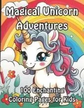 Magical Unicorn Adventures: 100 Enchanting Coloring Pages for Kids