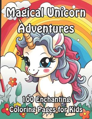 Magical Unicorn Adventures: 100 Enchanting Coloring Pages for Kids