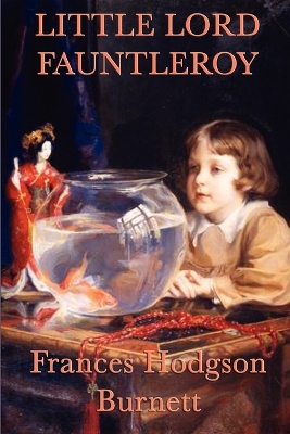 Little Lord Fauntleroy: A Classic Victorian Children's Novel of Kindness, Inheritance, and Family