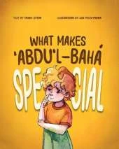 What Makes ʻAbdu'l-Bahá Special