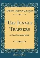 The Jungle Trappers: A Tale of the Indian Jungle (Classic Reprint)