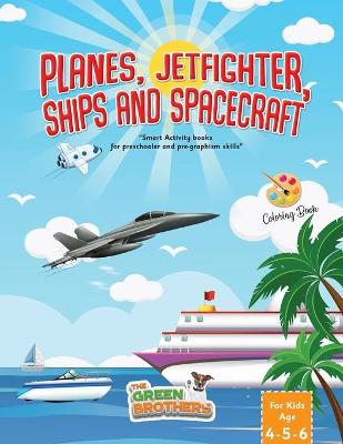 Planes JetFighters Ships and Spacecraft coloring book for kids age 4-5-6: Activity books for preschooler and pregraphism skills