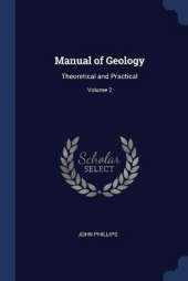 Manual of Geology: Theoretical and Practical; Volume 2
