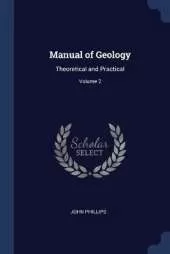 Manual of Geology: Theoretical and Practical; Volume 2
