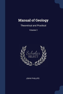 Manual of Geology: Theoretical and Practical; Volume 2