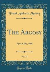 The Argosy, Vol. 33: April to July, 1900 (Classic Reprint)