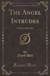 The Angel Intrudes: A Play in One Act (Classic Reprint)