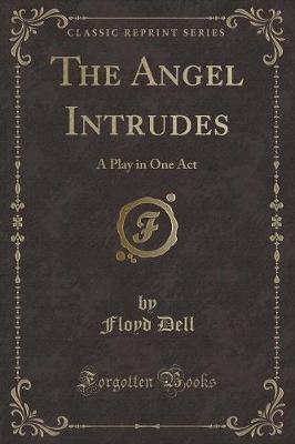 The Angel Intrudes: A Play in One Act (Classic Reprint)