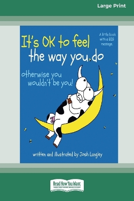 It's OK to Feel the Way you Do: otherwise you wouldn't be you!