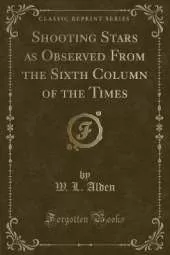 Shooting Stars as Observed From the Sixth Column of the Times (Classic Reprint)