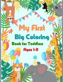 My First Big Coloring Book for Toddlers Ages 1-3: Cute Awesome Animals Coloring Books for Toddlers 2-4 Years