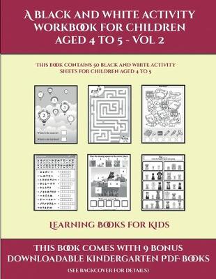 Learning Books for Kids (A black and white activity workbook for children aged 4 to 5 - Vol 2): This book contains 50 black and white activity sheets for children aged 4 to 5