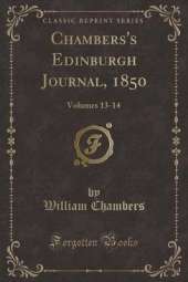 Chambers's Edinburgh Journal, 1850: Volumes 13-14 (Classic Reprint)