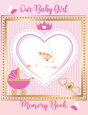 Our Baby Girl Memory Book: Baby's First Year a Keepsake for Milestone Moments, As You Grow Baby Book