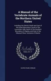 A Manual of the Vertebrate Animals of the Northern United States: Including the District North and East of the Ozark Mountains, South of the Laurentian Hills, North of the Southern Boundary of Virginia, and East of the Missouri River, Inclusive of Marine