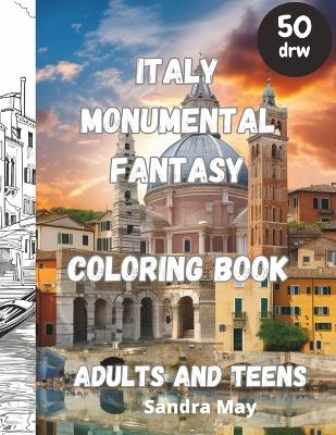 Italy Monumental Fantasy, Coloring Book: Italy art and architecture fantasy Coloring Book for Adults and Teens. 50 imaginative pages. No Stress, Just Fun