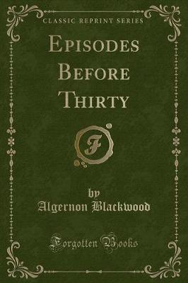 Episodes Before Thirty (Classic Reprint)
