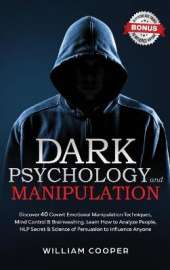 Dark Psychology and Manipulation: Discover 40 Covert Emotional Manipulation Techniques, Mind Control, Brainwashing. Learn How to Analyze People, NLP Secret and Science of Persuasion to Influence Anyone