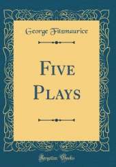 Five Plays (Classic Reprint)