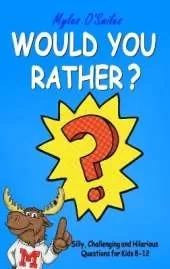 Would You Rather? Silly, Challenging and Hilarious Questions For Kids 8-12