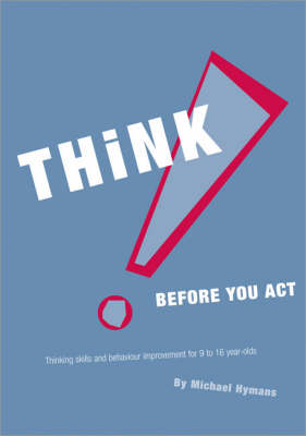 Think Before You Act!: Thinking Skills and Behaviour Improvement for 9-16 Year Olds